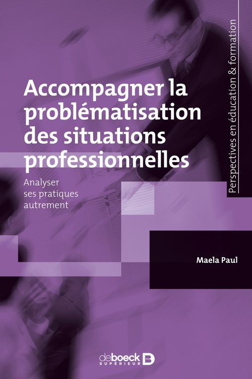 ebook cover of Accompagner la problématisation des situations professionnelles : Analyser ses pratiques autrement, by Maela Paul