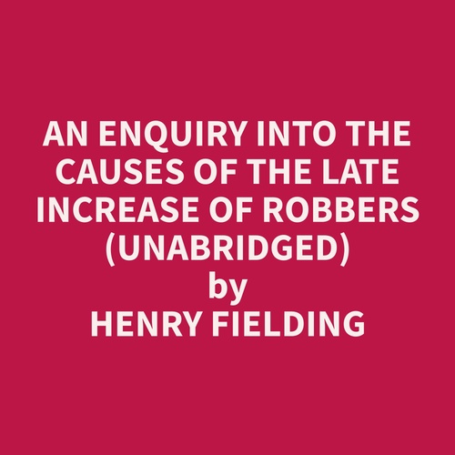 Couverture audiobook de An Enquiry Into The Causes Of The Late Increase Of Robbers (Unabridged), de Henry  Fielding