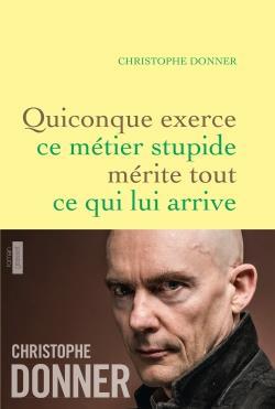 ebook cover of Quiconque exerce ce métier stupide mérite tout ce qui lui arrive, by Christophe Donner