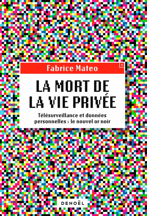 Couverture ebook de La Mort de la vie privée. Télésurveillance et données personnelles : le nouvel or noir, de Fabrice Mateo