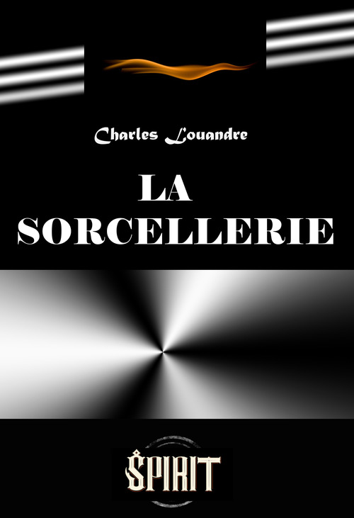 Couverture ebook de La sorcellerie. Étude historique sur les pratiques de magie noire et ses rituels secrets [édition intégrale revue et mise à jour], de Charles Louandre