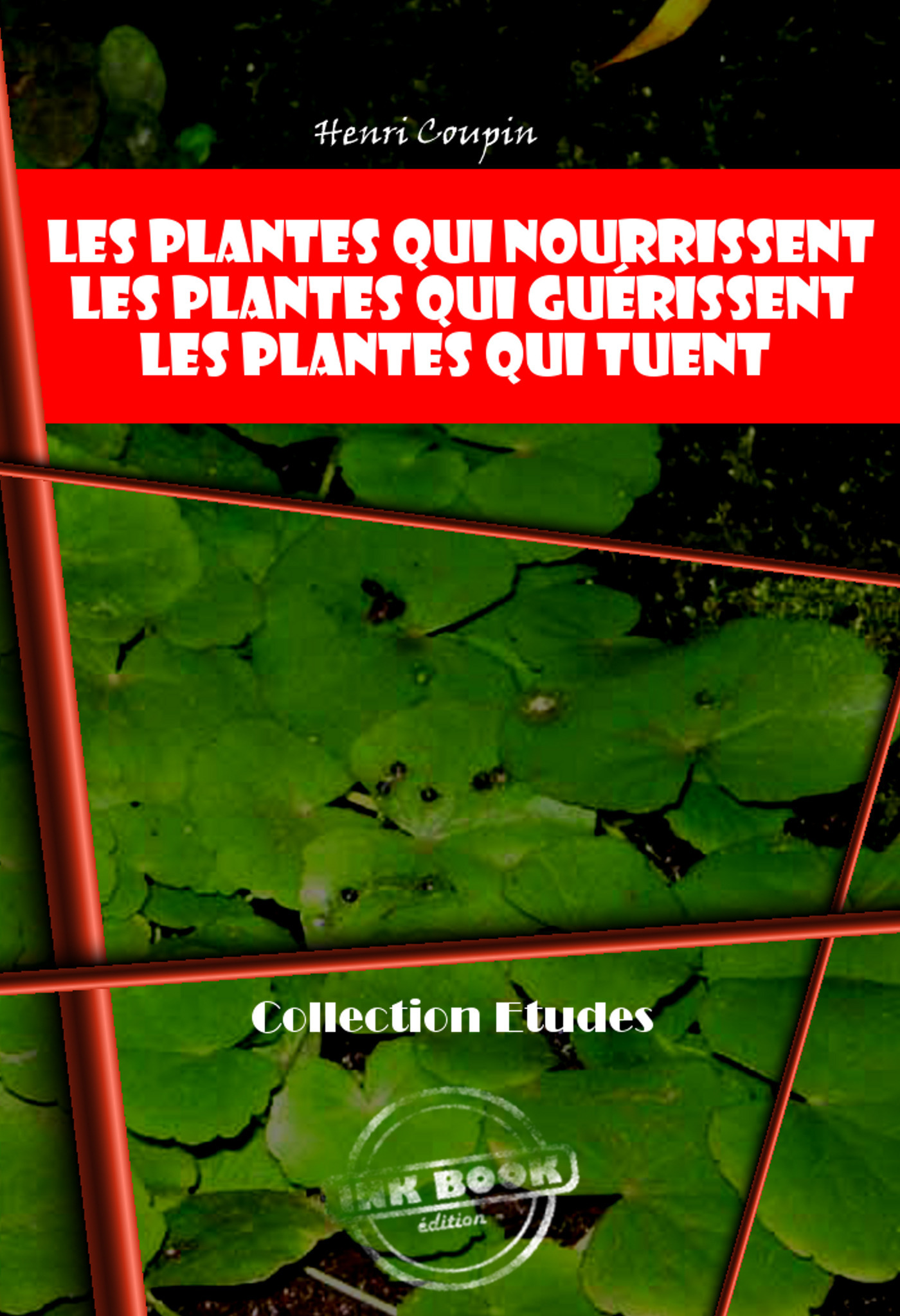 Couverture ebook de Les plantes qui nourrissent - Les plantes qui guérissent - Les plantes qui tuent [édition intégrale revue et mise à jour], de Henri Coupin