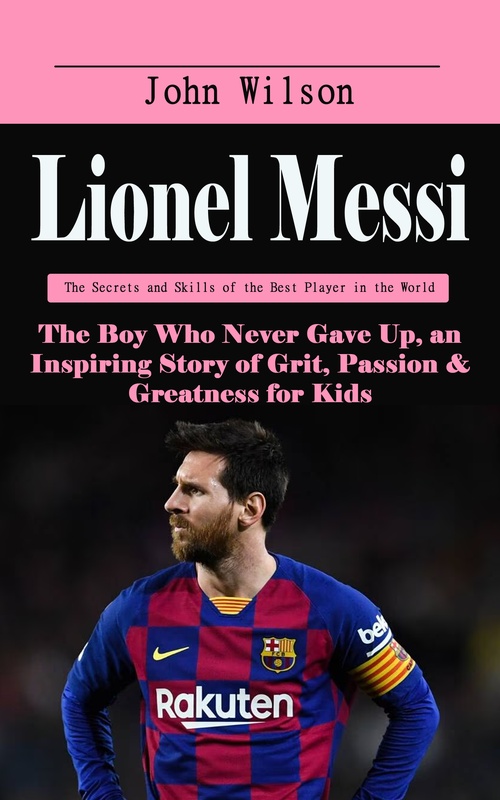Couverture ebook de Lionel Messi: The Secrets and Skills of the Best Player in the World, de John Wilson