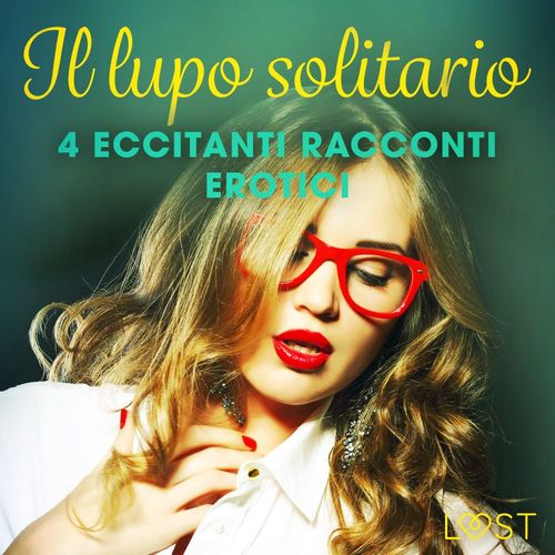 Couverture audiobook de Il lupo solitario - 4 eccitanti racconti erotici, de Camille Bech, Chrystelle Leroy, Lisa Vild, Alicia Luz