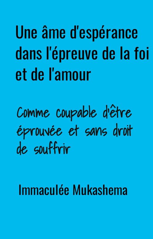 Couverture ebook de Une âme d'espérance dans l'épreuve  de la foi et de l'amour, de Immaculee Mukashema