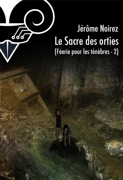 ebook cover of Le Sacre des orties - Féérie pour les ténèbres 2, by Jérôme Noirez