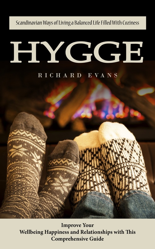 ebook cover of Hygge: Scandinavian Ways of Living a Balanced Life Filled With Coziness (Improve Your Wellbeing Happiness and Relationships with This Comprehensive Guide), by Richard Evans