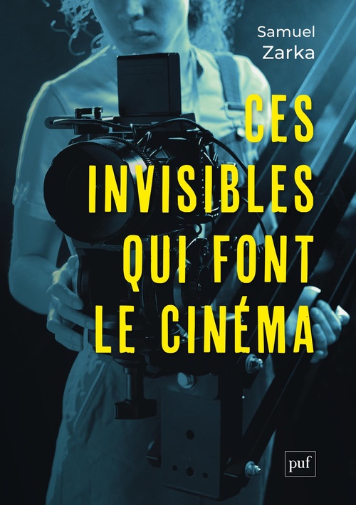Couverture ebook de Ces invisibles qui font le cinéma : Équipes, métiers, monde professionnel, de Samuel Zarka