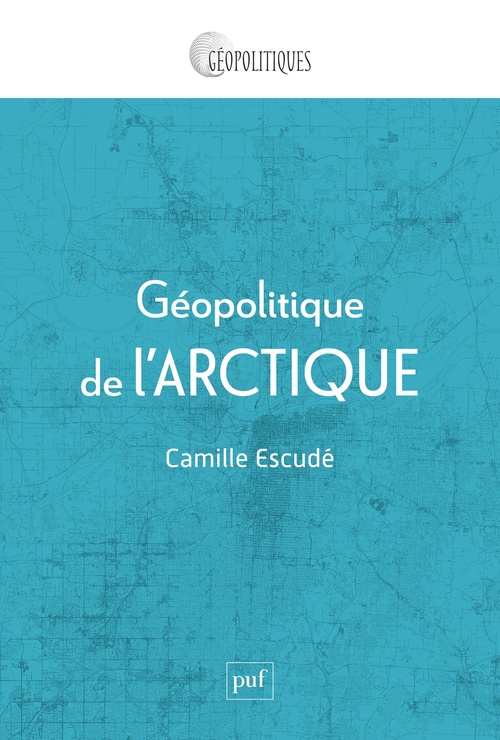 ebook cover of Géopolitique de l'Arctique : Mondialisation d'une région périphérique, by Camille Escudé