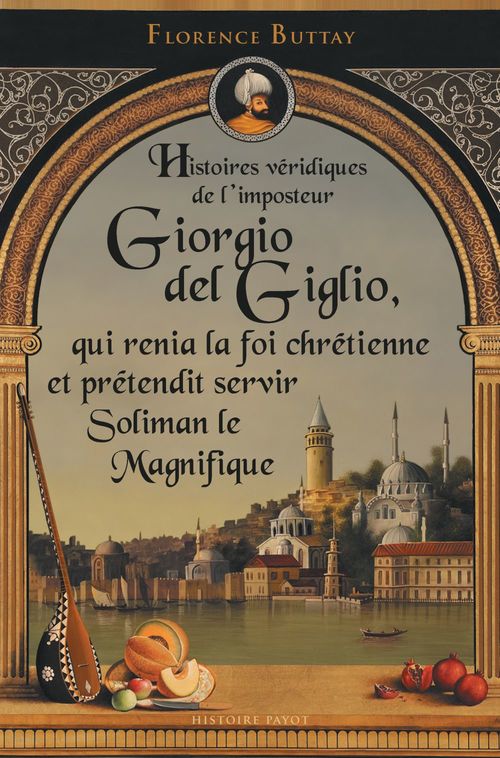 Couverture ebook de Histoires véridiques de l'imposteur Giorgio del Giglio, qui renia la foi chrétienne et prétendit servir Soliman le Magnifique, de Florence Buttay