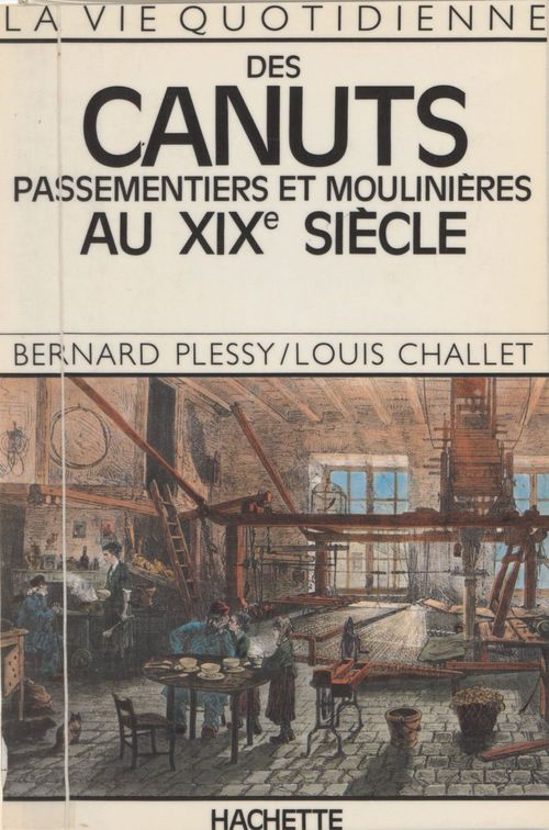 Couverture ebook de Des canuts passementiers et moulinières au XIXe siècle, de Plessy-B+Challet-L