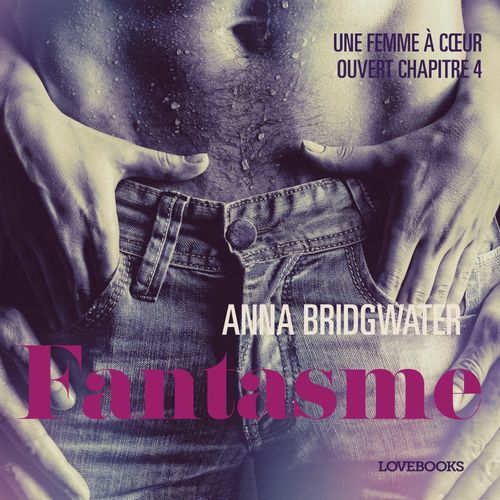 audiobook cover of Fantasme, Une femme a coeur ouvert chapitre 4 - Une nouvelle érotique, by Anna Bridgwater