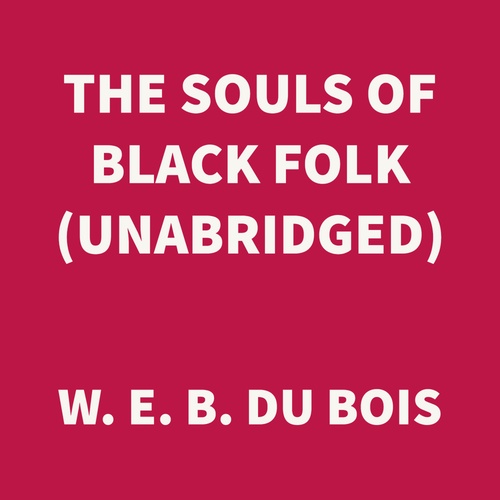 audiobook cover of The Souls of Black Folk (UNABRIDGED), by W.E.B Du Bois