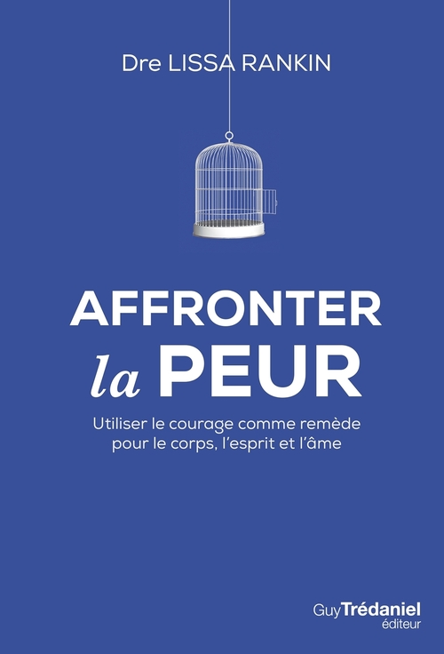 Couverture ebook de Affronter la peur - Utiliser le courage comme remède pour le corps, l'esprit et l'âme, de Lissa Rankin