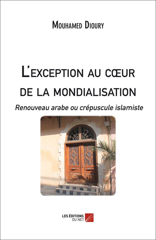 Couverture ebook de L'exception au coeur de la mondialisation : Renouveau arabe ou crépuscule islamiste, de Mouhamed Dioury