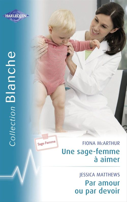 Couverture ebook de Une sage-femme à aimer - Par amour ou par devoir (Harlequin Blanche), de Jessica Matthews, Fiona McArthur