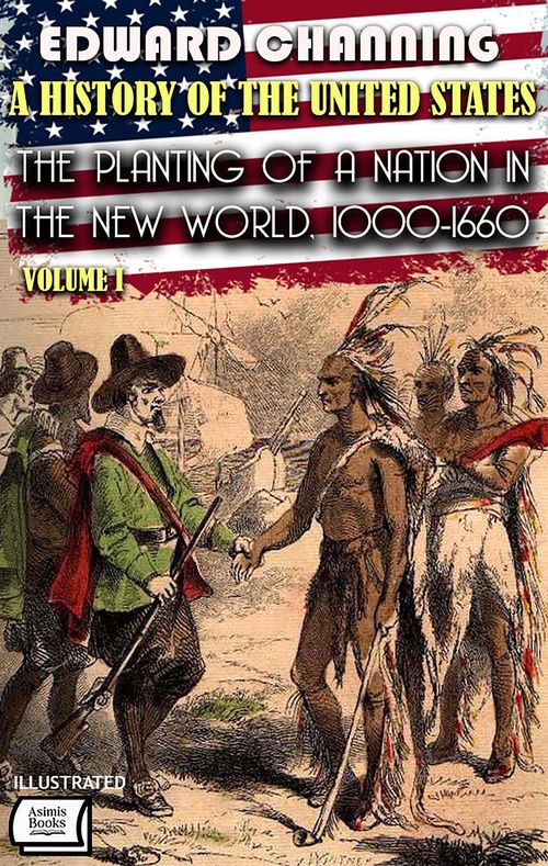 Couverture ebook de A History of the United States. Volume I: The Planting of a Nation in the New World, 1000-1660. Illustrated, de Edward Channing