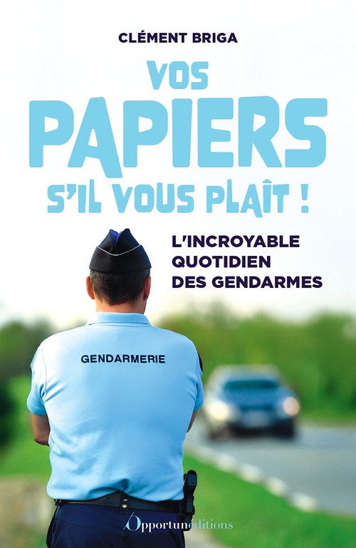 Couverture ebook de Vos papiers s'il vous plaît ! - L'incroyable quotidien des gendarmes, de Clément Briga