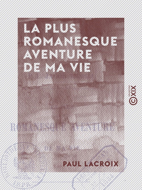 Couverture ebook de La Plus Romanesque Aventure de ma vie, de Paul Lacroix