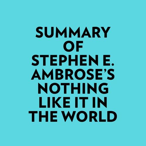 Couverture audiobook de Summary of Stephen E. Ambrose's Nothing Like It In The World, de Everest Media