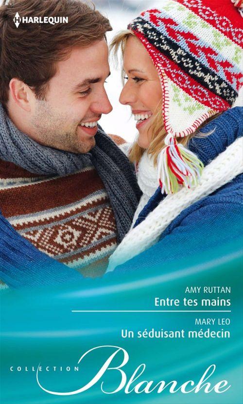 Couverture ebook de Entre tes mains - Un séduisant médecin, de Mary Leo, Amy Ruttan