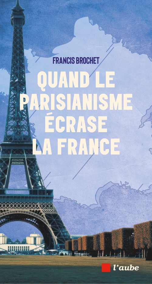 Couverture ebook de Quand le parisianisme écrase la France, de Francis Brochet