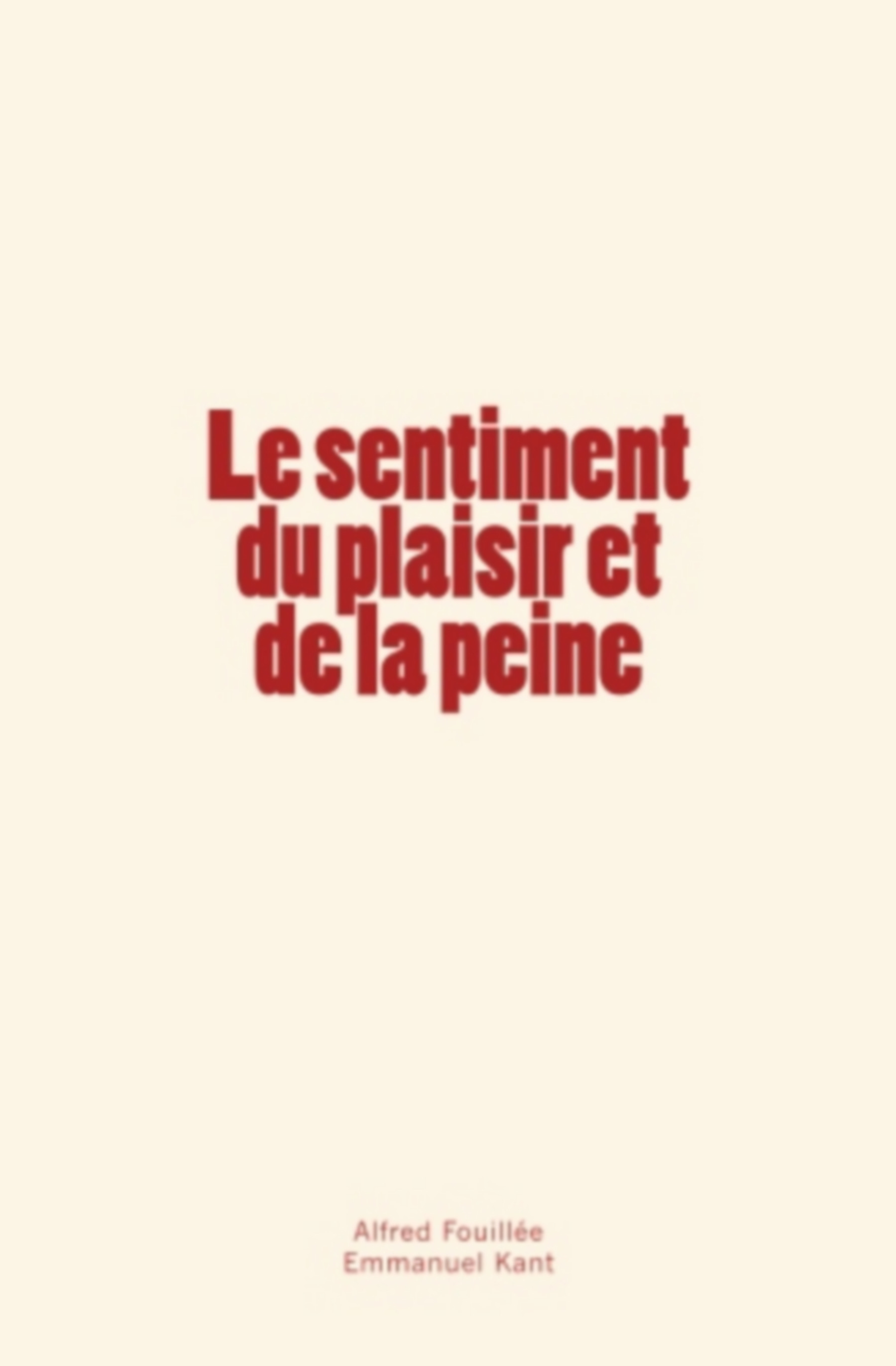 ebook cover of Le sentiment du plaisir et de la peine, by Alfred Fouillée, Emmanuel Kant