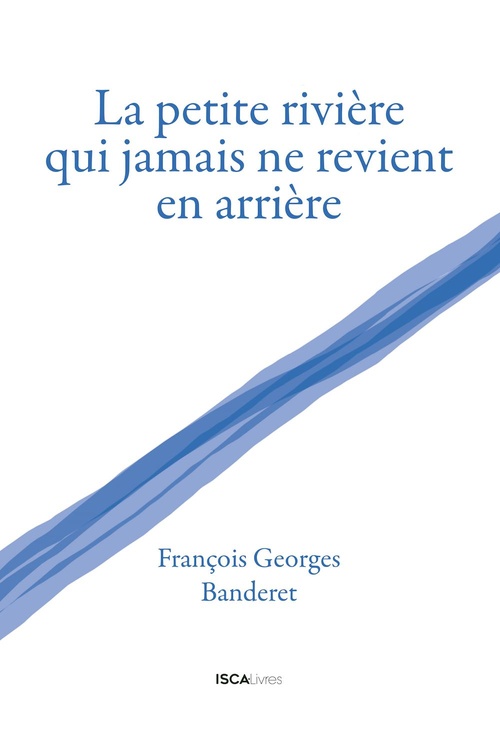 ebook cover of La petite rivière qui jamais ne revient en arrière, by François Georges Banderet