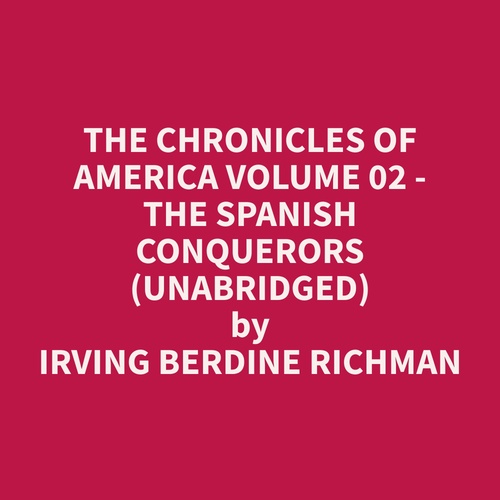 Couverture audiobook de The Chronicles of America Volume 02 - The Spanish Conquerors (Unabridged), de Irving Berdine Richman