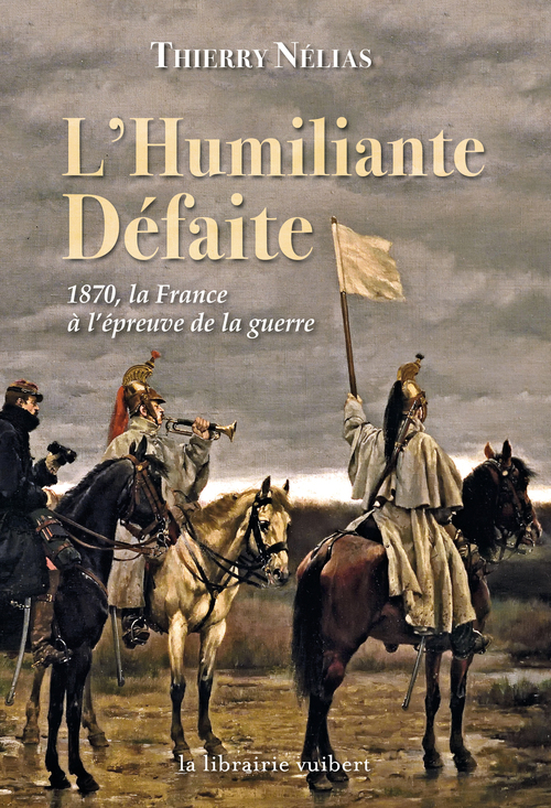 Couverture ebook de L'Humiliante Défaite : 1870, la France à l'épreuve de la guerre, de Thierry Nélias