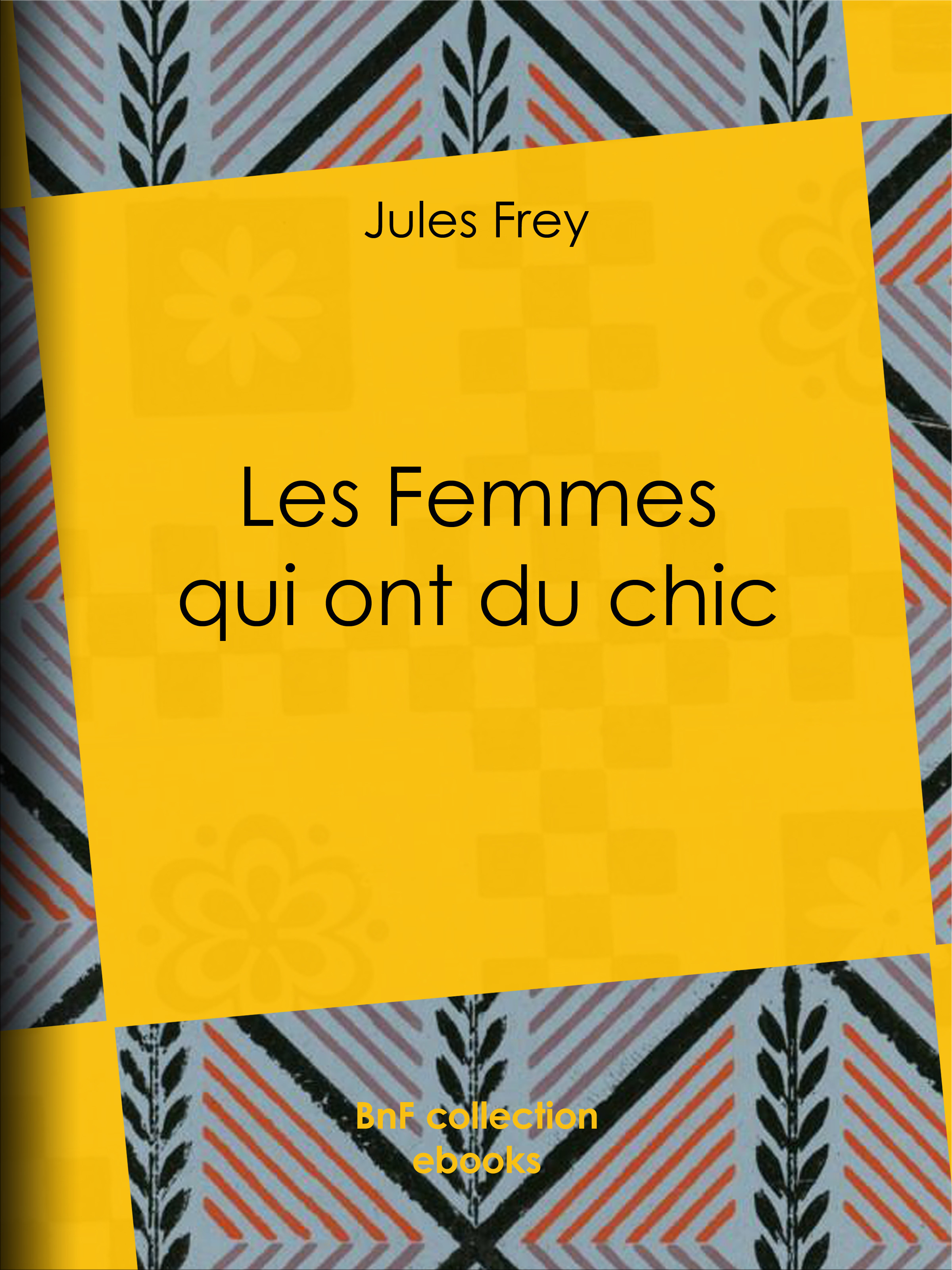 Couverture ebook de Les Femmes qui ont du chic, de Jules Frey