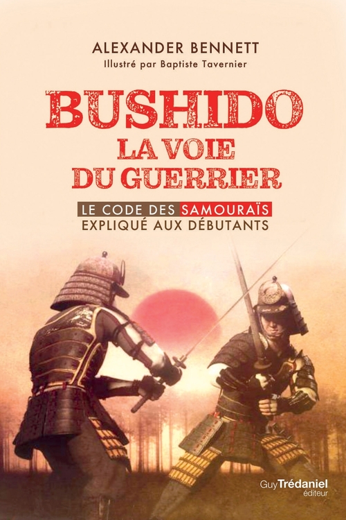 ebook cover of Bushido la voie du guerrier - Le code des samouraïs expliqué aux débutants, by Alexander Bennett, Bertrand Tavernier, Pascale-Linda Steketee