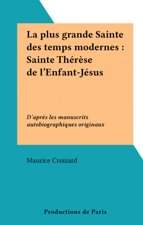 Couverture ebook de La plus grande Sainte des temps modernes : Sainte Thérèse de l'Enfant-Jésus, de Maurice Croizard