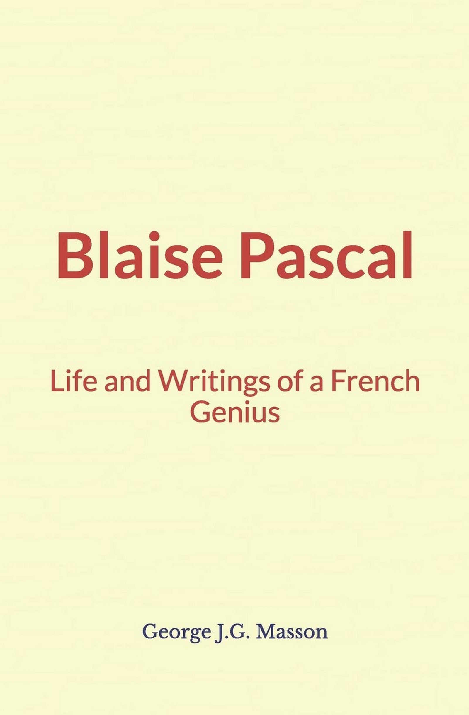 Couverture ebook de Blaise Pascal : Life and Writings of a French Genius, de George J.G. Masson