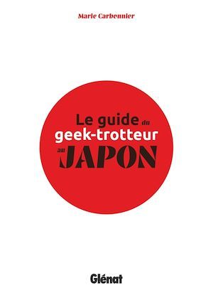 ebook cover of Le Guide du Geek-Trotteur au Japon, by Marie Carbonnier, Anne Chen