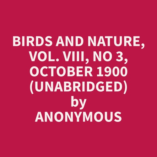 Couverture audiobook de Birds and Nature, Vol. VIII, No 3, October 1900 (Unabridged), de Anonymous  Anonymous