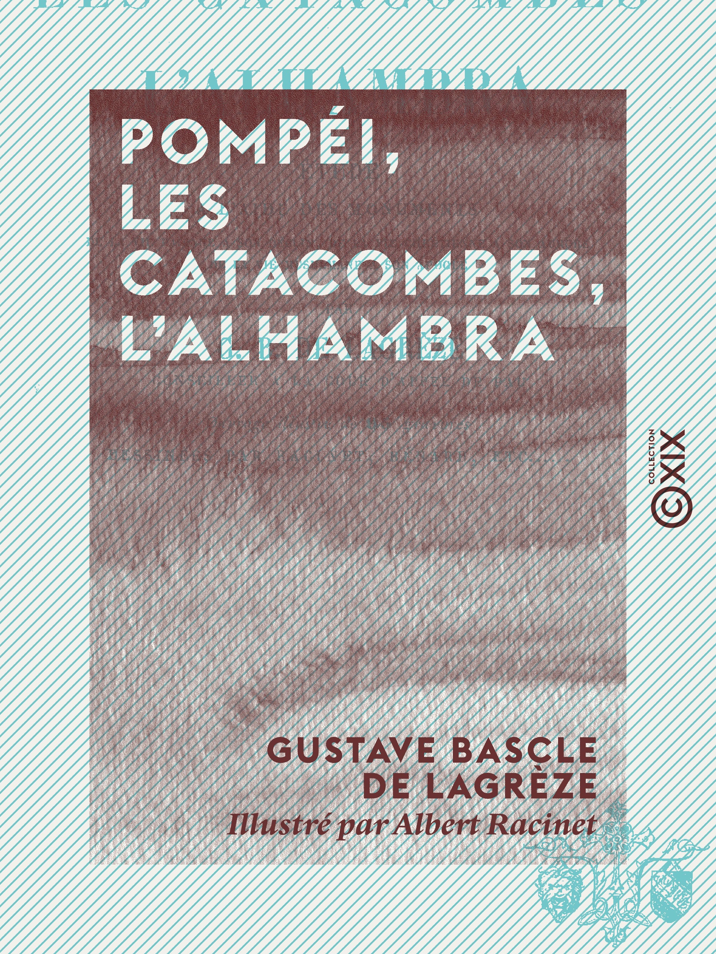 Couverture ebook de Pompéi, les catacombes, l'Alhambra - Étude, à l'aide des monuments, de la vie païenne à son déclin, de la vie chrétienne à son aurore, de la vie musulmane à son apogée, de Gustave Bascle De Lagreze