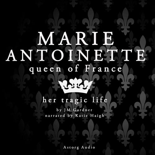 audiobook cover of Marie Antoinette, Queen of France, by J. M. Gardner