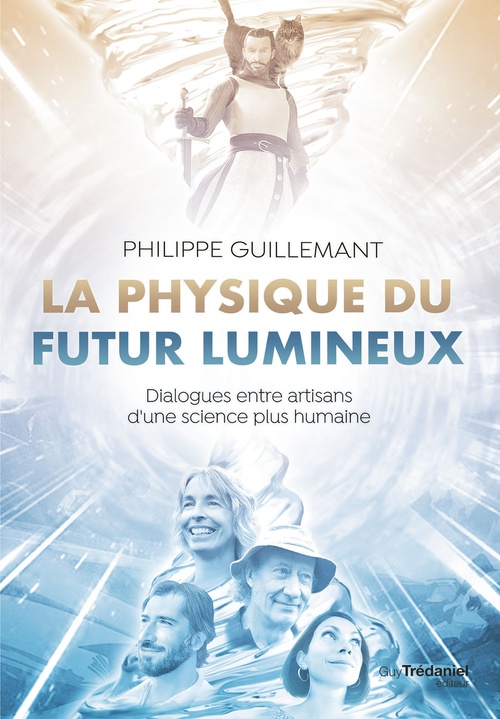 Couverture ebook de La physique du futur lumineux - Dialogues entre artisans d'une science plus humaine, de Philippe Guillemant