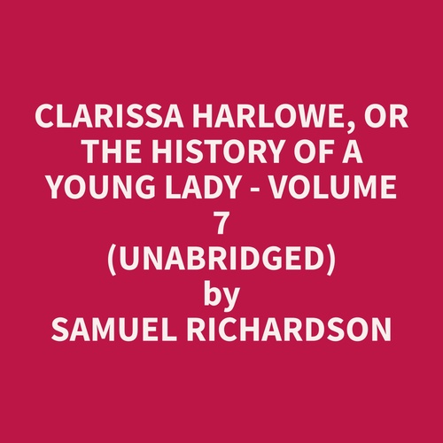 audiobook cover of Clarissa Harlowe, or the History of a Young Lady - Volume 7 (Unabridged), by Samuel  Richardson