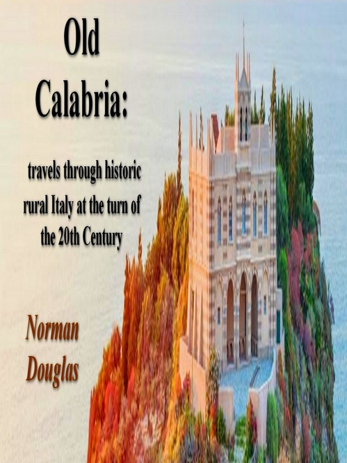 ebook cover of Old Calabria: Travels Through Historic Rural Italy at the Turn of the 20th Century, by Norman Douglas