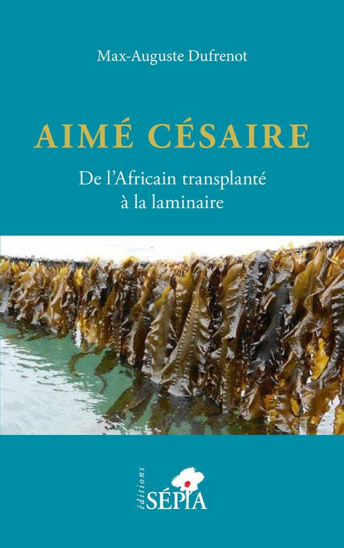 ebook cover of Aimé Césaire. De l'Africain transplanté à la laminaire, by Max-Auguste Dufrénot