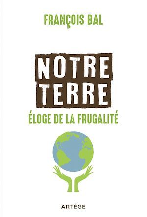 ebook cover of Notre terre, éloge de la frugalité, by François Bal