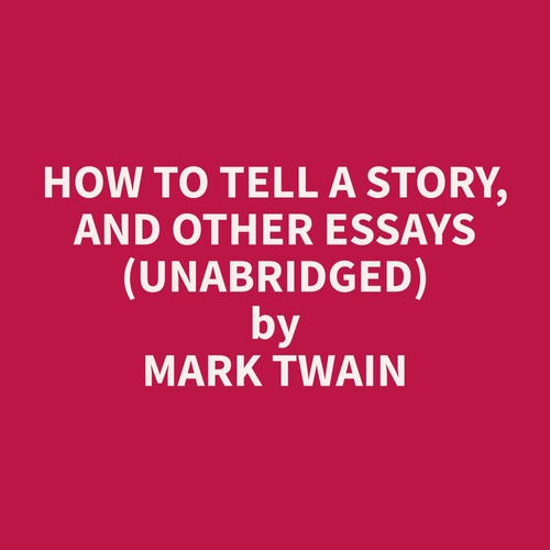 audiobook cover of How To Tell A Story, and Other Essays  (Unabridged), by Mark  Twain