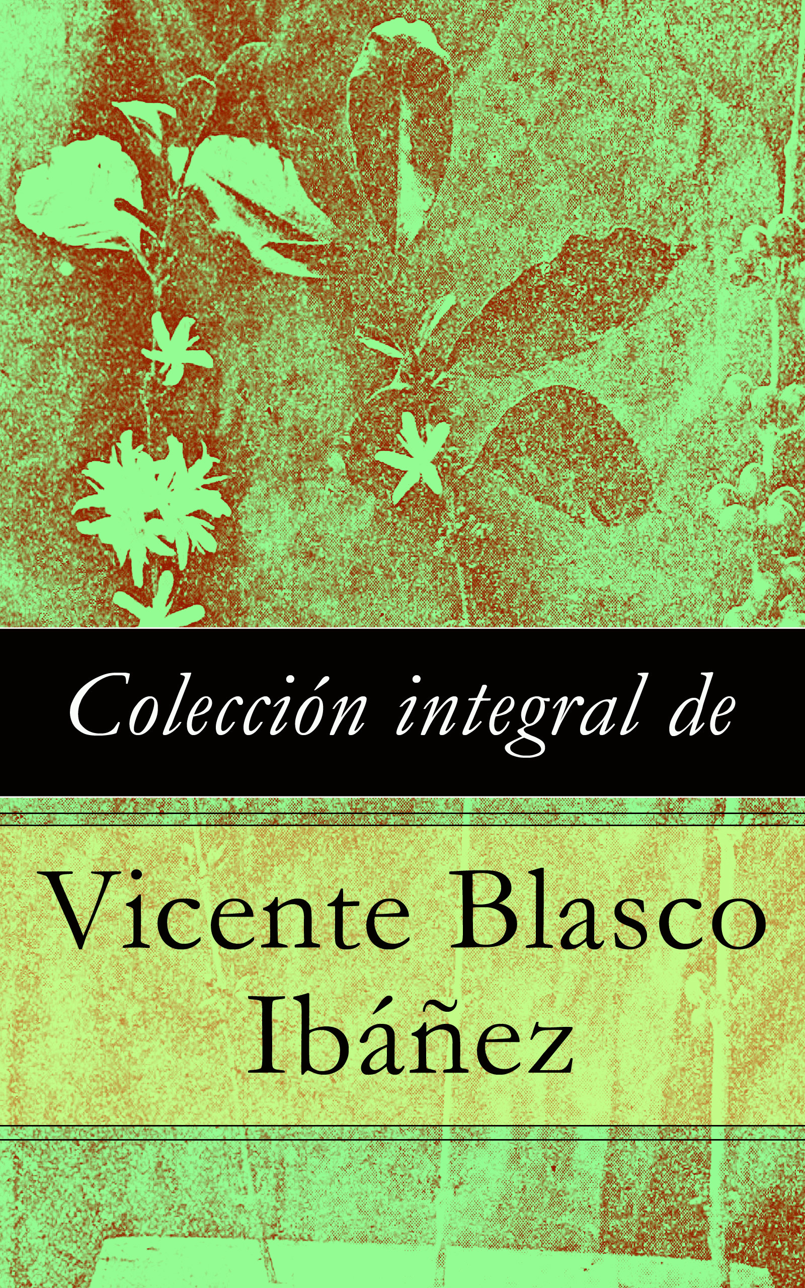 Couverture ebook de Colección integral de Vicente Blasco Ibáñez, de Vicente Blasco Ibanez