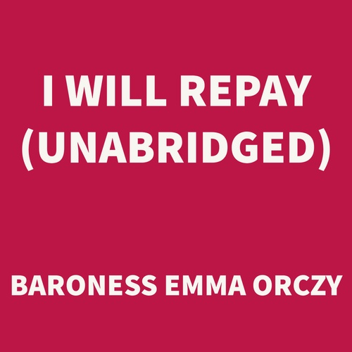 Couverture audiobook de I Will Repay (UNABRIDGED), de Baroness Emma Orczy