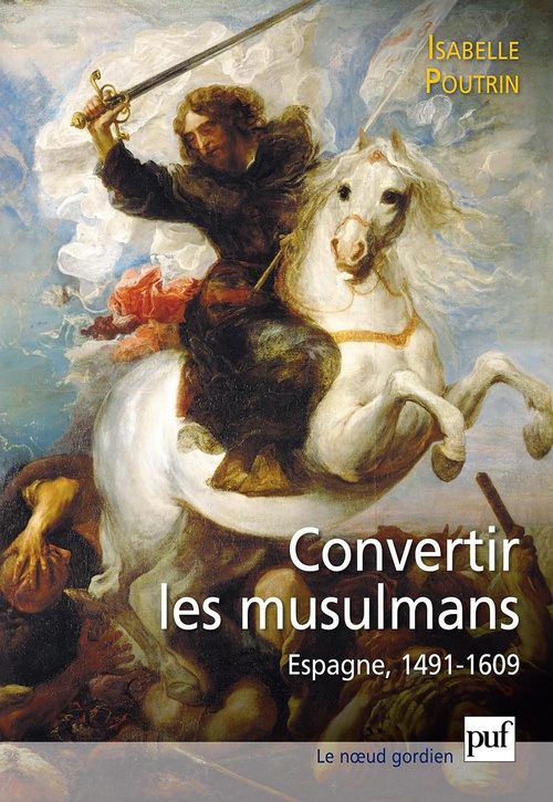 Couverture ebook de Convertir les musulmans. Espagne, 1491-1609, de Isabelle Poutrin