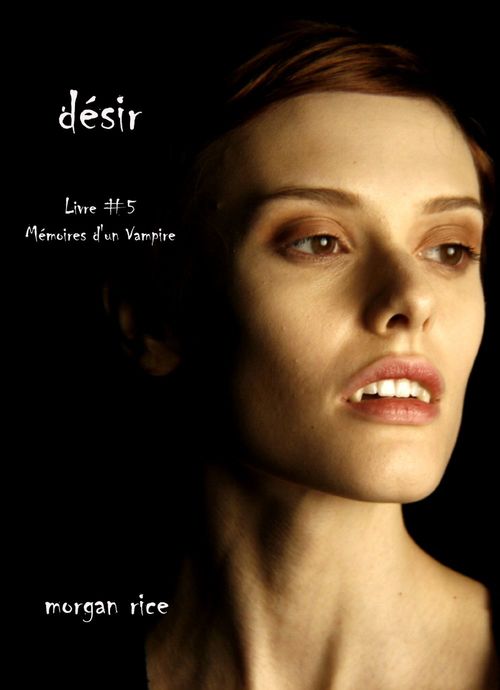 Couverture ebook de Désir (Livre #5 Mémoires d'un Vampire), de Morgan Rice