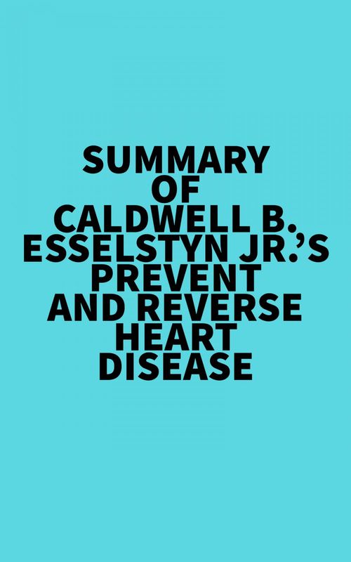 Couverture ebook de Summary of Caldwell B. Esselstyn Jr.'s Prevent and Reverse Heart Disease, de Everest Media