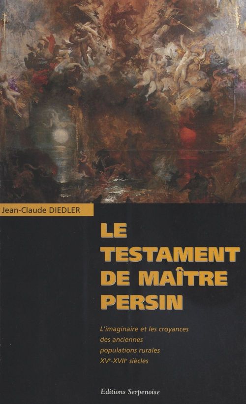 ebook cover of Le Testament de maître Persin : L'imaginaire et les croyances des anciennes populations rurales XVe-XVIIe siècles, by Jean-Claude Diedler